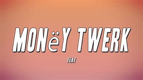 twerk lyrics|money twerk yeat lyrics.